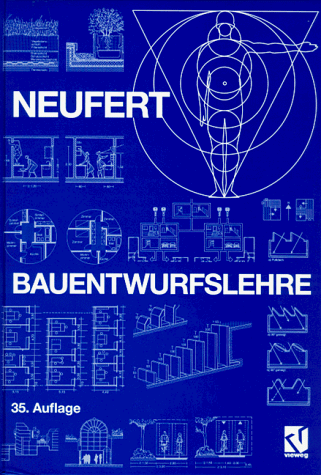 Bauentwurfslehre: Grundlagen, Normen, Vorschriften über Anlage, Bau, Gestaltung, Raumbedarf, Raumbeziehungen, Maße für Gebäude, Räume, Einrichtungen, ... Bauherrn, Lehrenden und Lernenden