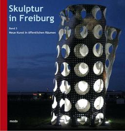 Skulptur in Freiburg: Band 3 - Neue Kunst in öffentlichen Räumen