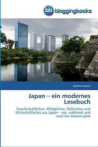 Japan – ein modernes Lesebuch: Gesellschaftliches, Alltägliches, Politisches und Wirtschaftliches aus Japan – vor, während und nach der Katastrophe