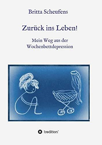 Zurück ins Leben! - Mein Weg aus der Wochenbettdepression