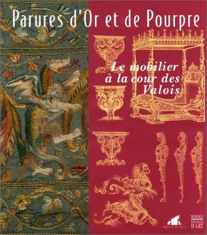 Parures d'or et de pourpre : le mobilier à la cour des Valois : exposition, Château de Blois, 15 juin-30 sept. 2002