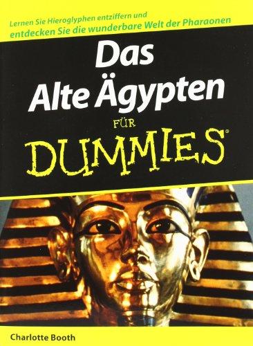 Das Alte Ägypten für Dummies: Lernen Sie Hieroglyphen entziffern und entdecken Sie die wunderbare Welt der Pharaonen