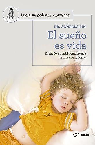 El sueño es vida: El sueño infantil como nunca te lo han explicado (Lucía, mi pediatra recomienda)