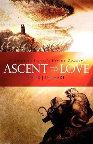 Ascent to Love: A Guide to Dante's Divine Comedy: A Guide to Dante's Divine Comedy