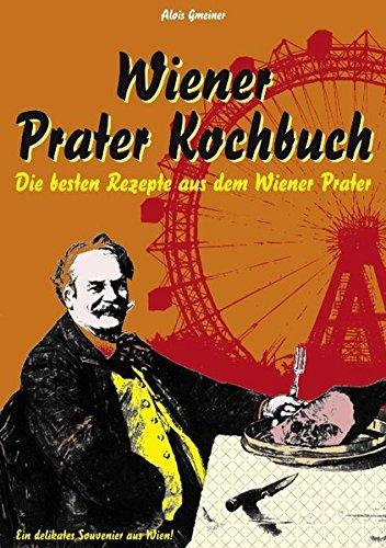 Wiener Prater Kochbuch: Die besten Rezepte aus dem Wiener Prater