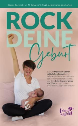 Rock deine Geburt: Wie du Meisterin deiner natürlichen Geburt wirst, belastende Gedanken während der Schwangerschaft loslässt und dein Baby in purer ... - ohne Unsicherheit, Angst oder Zweifel -