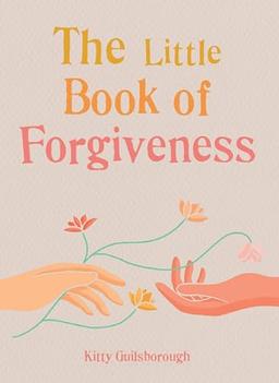 The Little Book of Forgiveness: Bring the art and power of forgiveness into your life (The Gaia Little Books)