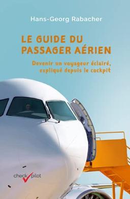 Le guide du passager aérien: Devenir un voyageur éclairé, expliqué depuis le cockpit