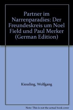 Partner im 'Narrenparadies'. Der Freundeskreis um Noel Field und Paul Merker