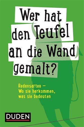 Duden - Wer hat den Teufel an die Wand gemalt?: Redensarten - Wo sie herkommen, was sie bedeuten (Duden Sprachwissen)