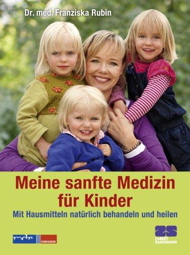 Meine sanfte Medizin für Kinder - Mit Hausmitteln natürlich behandeln und heilen