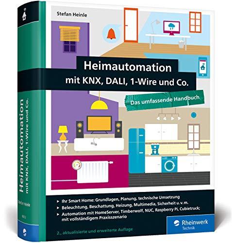 Heimautomation mit KNX, DALI, 1-Wire und Co.: Das umfassende Handbuch. Einrichtung, Steuerung, Hardware-Tipps, Projekte (neue Ausgabe 2018)