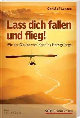 Lass dich fallen und flieg! Wie der Glaube vom Kopf ins Herz gelangt