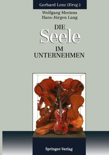 Die SEELE im Unternehmen: Psychoanalytische Aspekte von Führung und Organisation im Unternehmen