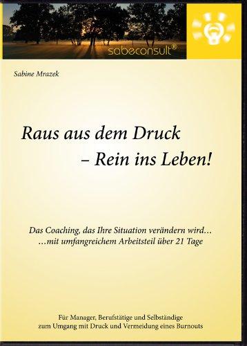 Raus aus dem Druck - Rein ins Leben! Das Coaching, das Ihre Situation verändern wird... ...mit umfangreichem Arbeitsteil über 21 Tage - Sabine Mrazek