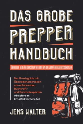 Das große Prepper Handbuch: Überlebe jede Krisensituation und werde zum Überlebenskünstler - Der Bushcraft und Survival Praxisguide mit Überlebenstechniken - Ab sofort im Ernstfall vorbereitet