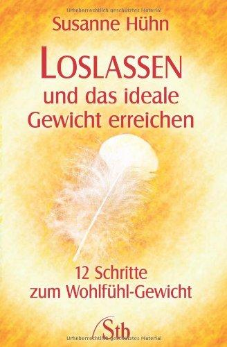 Loslassen und das ideale Gewicht erreichen - 12 Schritte zum Wohlfühl-Gewicht