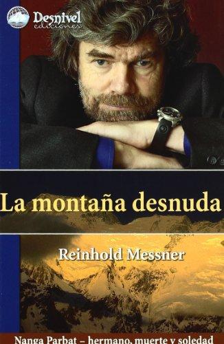 La montaña desnuda : Nanga Parbat : hermano, muerte y soledad (Literatura (desnivel))