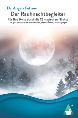 Der Rauhnachtbegleiter: Für Ihre Reise durch die 12 magischen Nächte - Das große Praxisbuch mit Ritualen, Meditationen, Weissagungen