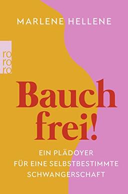 Bauch frei!: Ein Plädoyer für eine selbstbestimmte Schwangerschaft