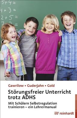 Störungsfreier Unterricht trotz ADHS: Mit Schülern Selbstregulation trainieren - ein Lehrermanual