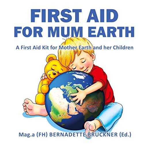 First Aid for Mum Earth: A First Aid Kit for Mother Earth and Her Children