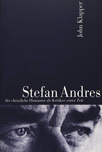 Stefan Andres: der christliche Humanist als Kritiker seiner Zeit