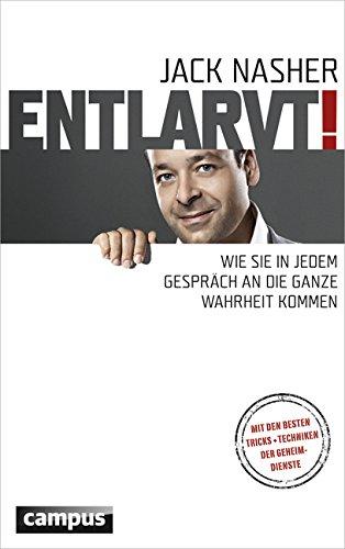 Entlarvt!: Wie Sie in jedem Gespräch an die ganze Wahrheit kommen Mit den besten Tricks + Techniken der Geheimdienste