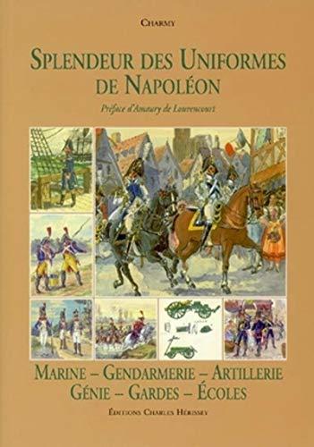 Splendeur des uniformes de Napoléon. Vol. 2005. Marine, gendarmerie, artillerie, génie, gardes, écoles