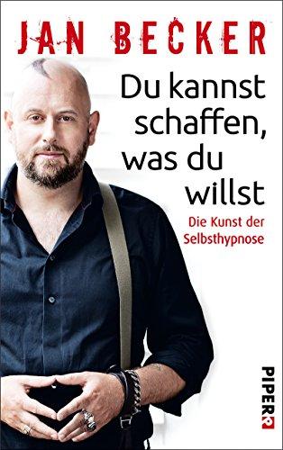 Du kannst schaffen, was du willst: Die Kunst der Selbsthypnose