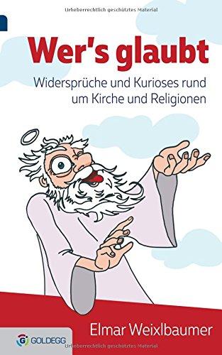 Wer's glaubt ...: Widersprüche und Kurioses rund um Kirche und Religionen (Goldegg Gesellschaft)