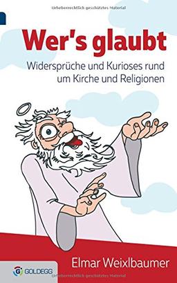 Wer's glaubt ...: Widersprüche und Kurioses rund um Kirche und Religionen (Goldegg Gesellschaft)