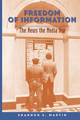 Freedom of Information: The News the Media Use (Mediating American History)