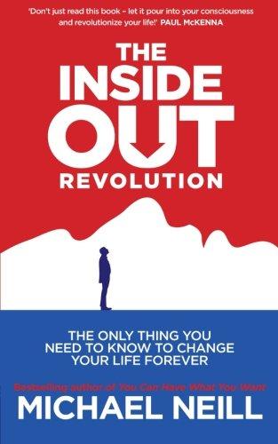 The Inside-Out Revolution: The Only Thing You Need to Know to Change Your Life Forever