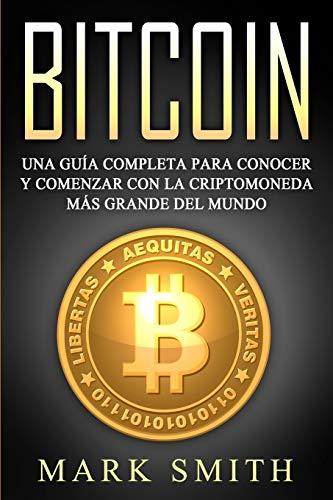 Bitcoin: Una Guía Completa para Conocer y Comenzar con la Criptomoneda más Grande del Mundo (Libro en Español/Bitcoin Book Spanish Version) (Criptomonedas, Band 2)