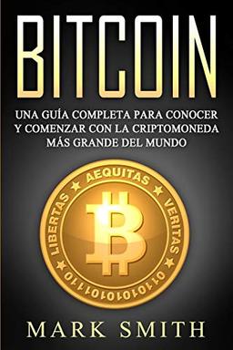 Bitcoin: Una Guía Completa para Conocer y Comenzar con la Criptomoneda más Grande del Mundo (Libro en Español/Bitcoin Book Spanish Version) (Criptomonedas, Band 2)