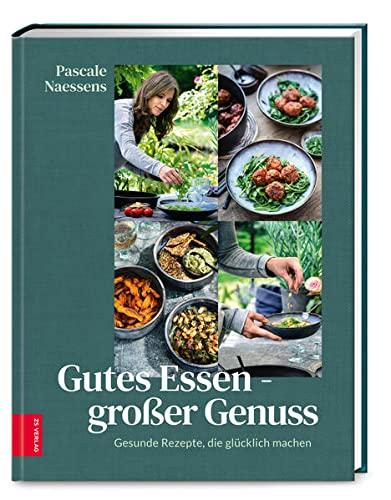 Gutes Essen – Großer Genuss: Gesunde Rezepte, die glücklich machen