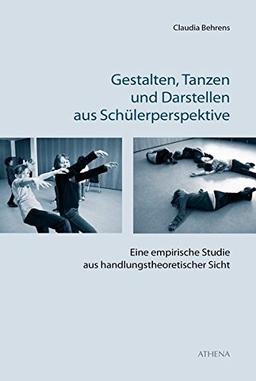 Gestalten, Tanzen und Darstellen aus Schülerperspektive: Eine empirische Studie aus handlungstheoretischer Sicht (Pädagogik: Perspektiven und Theorien)