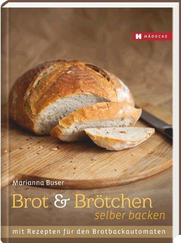 Brot und Brötchen selber backen: Mit Rezepten für den Brotbackautomaten