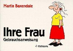 Ihre Frau: Eine Gebrauchsanweisung (nicht nur für Ehemänner)