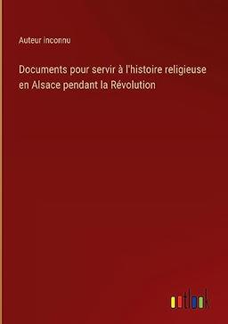 Documents pour servir à l'histoire religieuse en Alsace pendant la Révolution