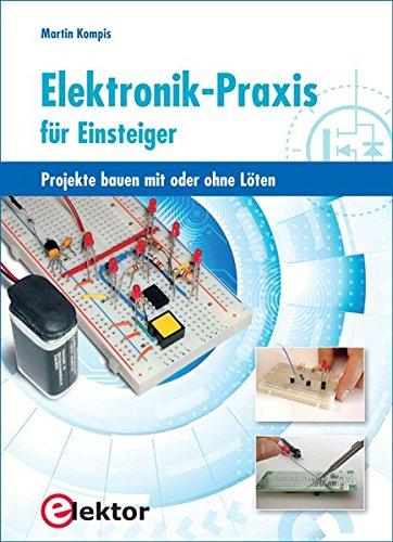 Elektronik-Praxis für Einsteiger: Projekte bauen mit oder ohne Löten