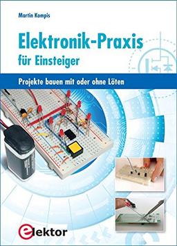 Elektronik-Praxis für Einsteiger: Projekte bauen mit oder ohne Löten