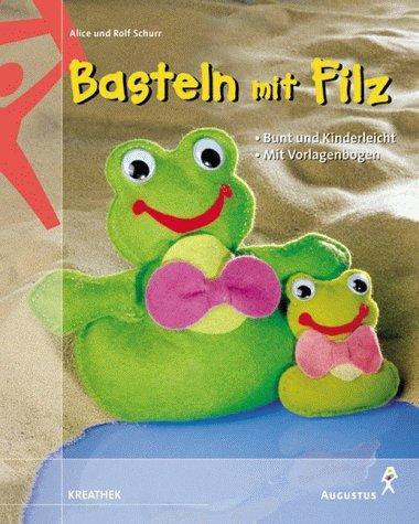 Basteln mit Filz. Bunt und Kinderleicht