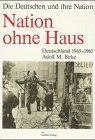 Nation ohne Haus. Deutschland 1945-1961 . Die Deutschen und ihre Nation Bd. 6