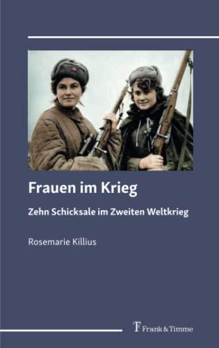 Frauen im Krieg: Zehn Schicksale im Zweiten Weltkrieg