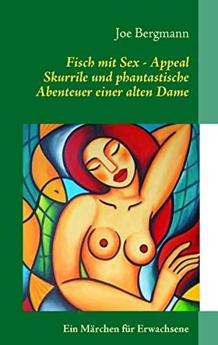 Fisch mit Sex - Appeal: Skurrile und phantastische Abenteuer einer alten Dame