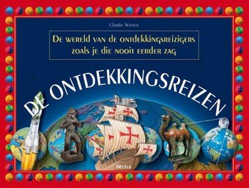 De ontdekkingsreizen: de wereld van de ontdekkingsreizigers zoals je die nooit eerder zag