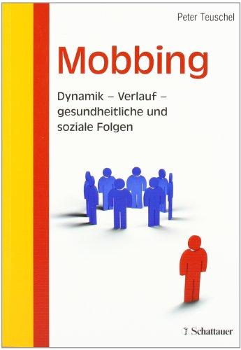 Mobbing: Dynamik - Verlauf - gesundheitliche und soziale Folgen