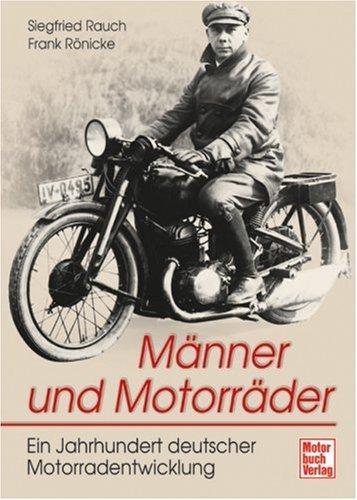 Männer und Motorräder: Ein Jahrhundert deutscher Motorradentwicklung